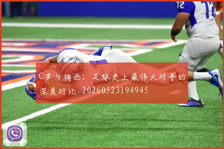 C罗与梅西：足球史上最伟大对手的深度对比_20260523194945