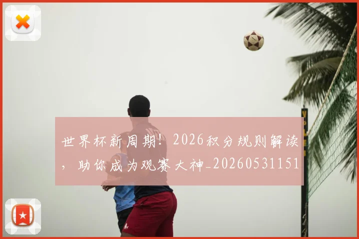 世界杯新周期!2026积分规则解读,助你成为观赛大神_20260531151437