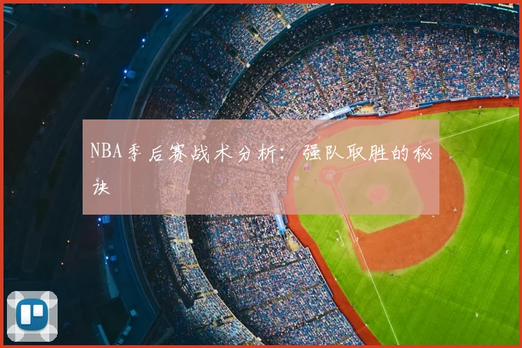 NBA季后赛战术分析:强队取胜的秘诀
