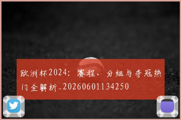 欧洲杯2024:赛程、分组与夺冠热门全解析_20260601134250
